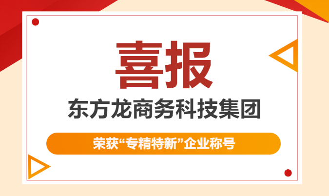 再獲殊榮！東方龍商務(wù)集團(tuán)喜獲2023年度上海市“專精特新”企業(yè)稱號(hào)！